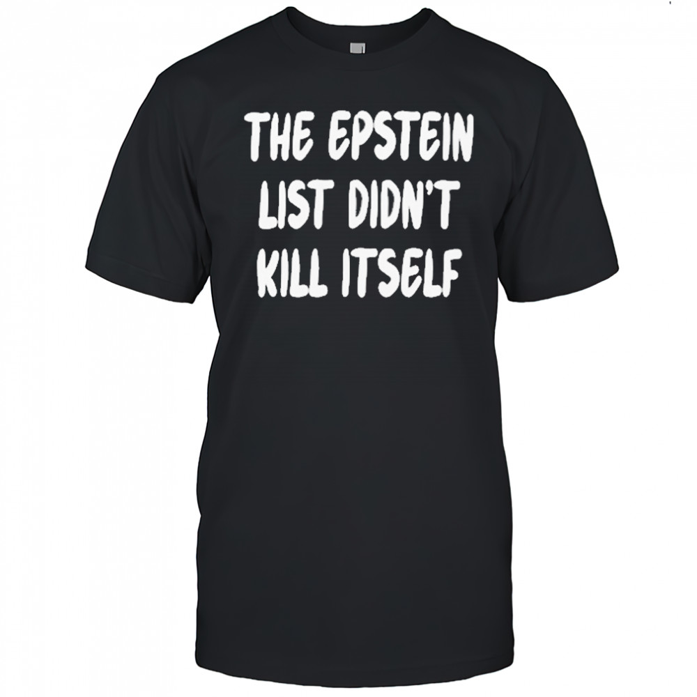 The Epstein List Didnt Kill Itself Shirt