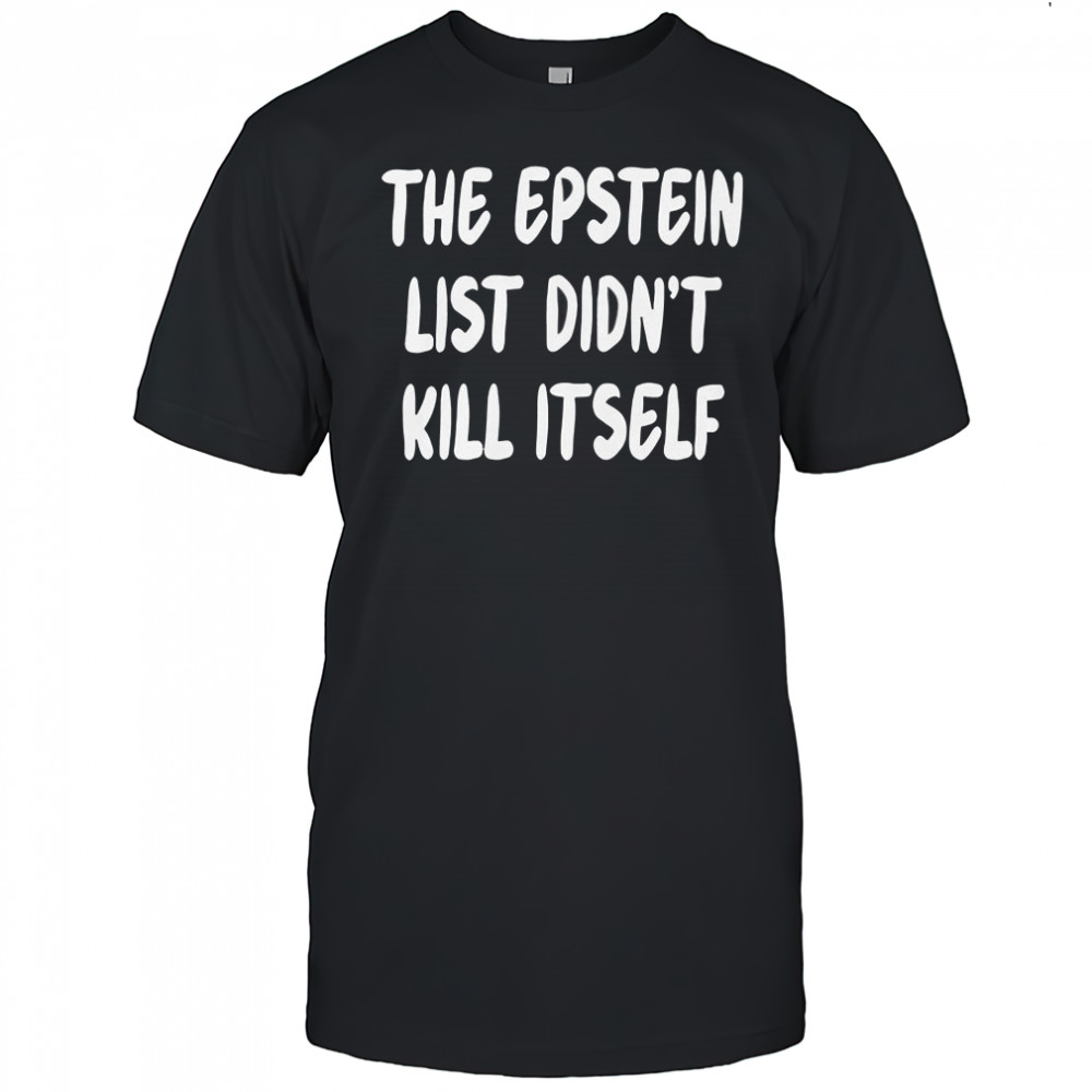 The Epstein List Didn’t Kill Itself T-Shirt