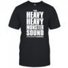 The Heavy Heavy Monster Sound Madness shirt