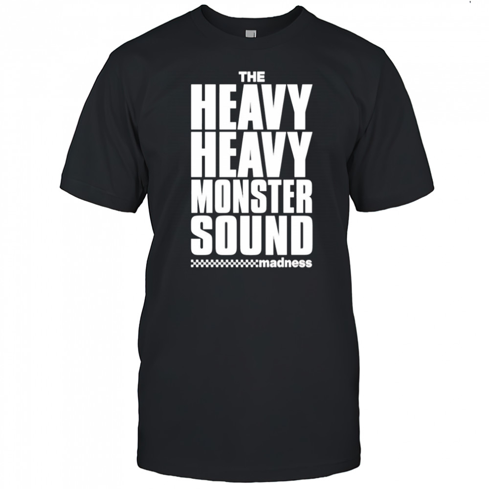 The Heavy Heavy Monster Sound Madness shirt