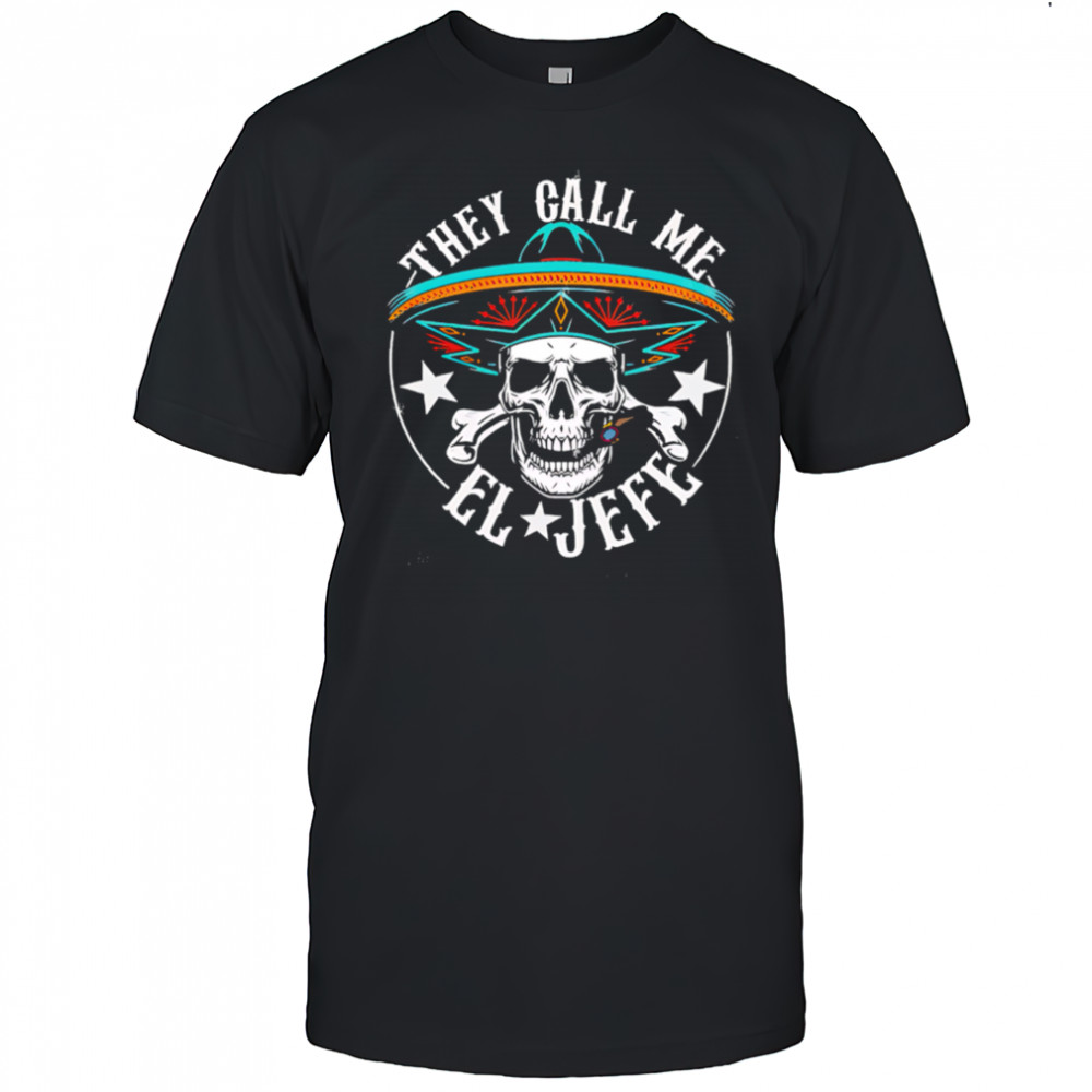 They Call Me EL Jefe Hispanic skull shirt