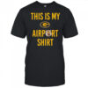 This Is My Airport Shirt shirt