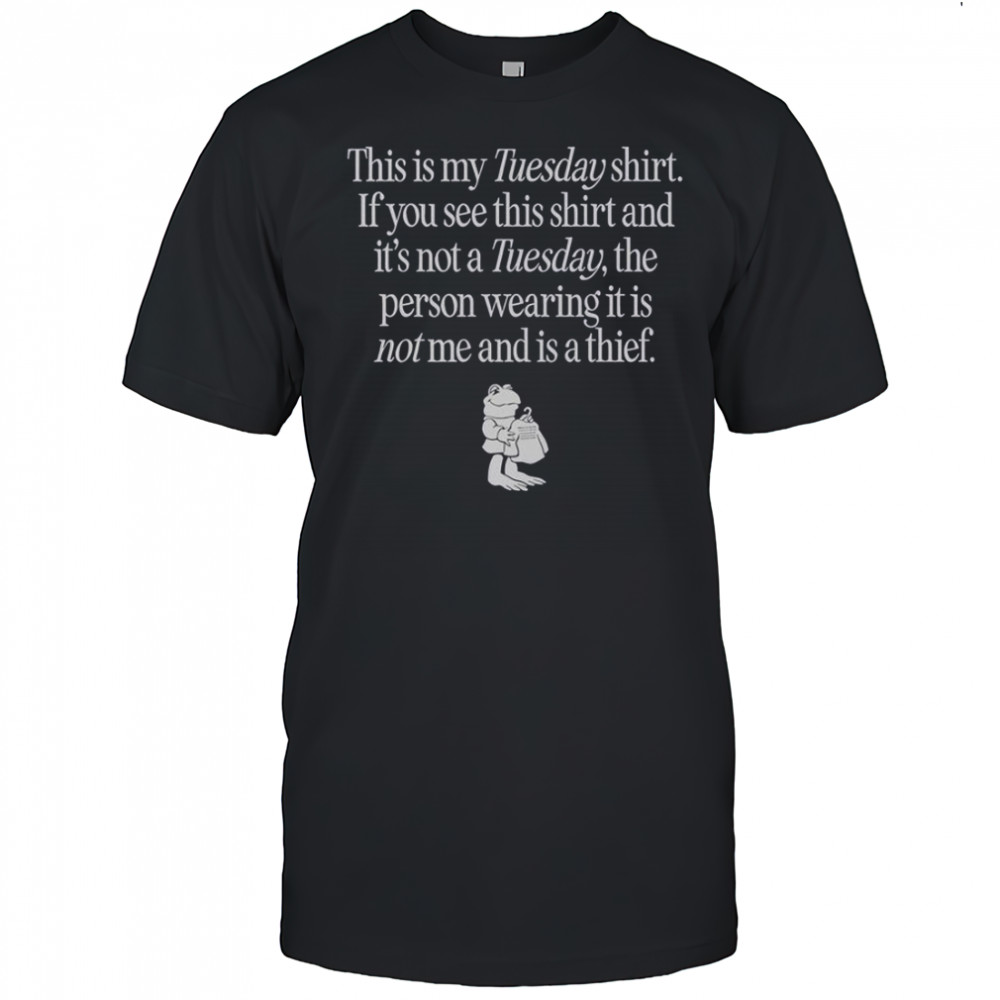 This Is My Tuesday Shirt If You See This Shirt Not Tuesday The Person Wearing It Is Not Me T-Shirt