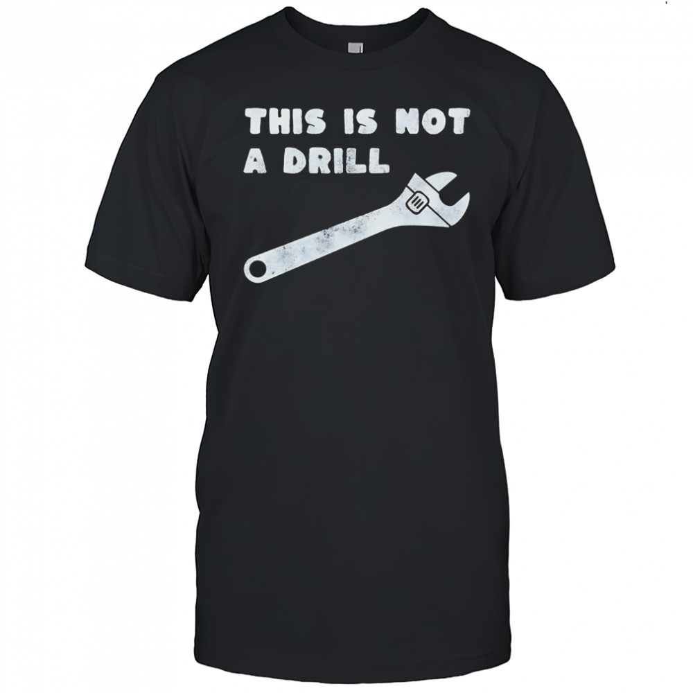 This is not a drill wrench shirt