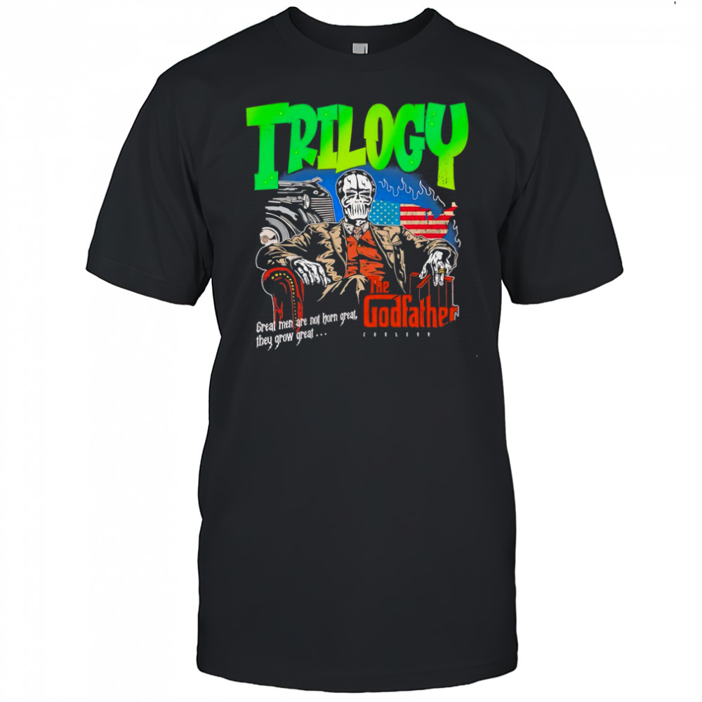 Trilogy the Godfather great men are not horn great they grow great shirt