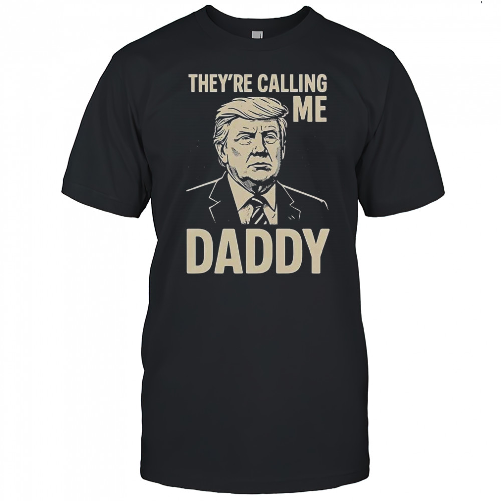 Trump They’re Calling Me Daddy T-Shirt