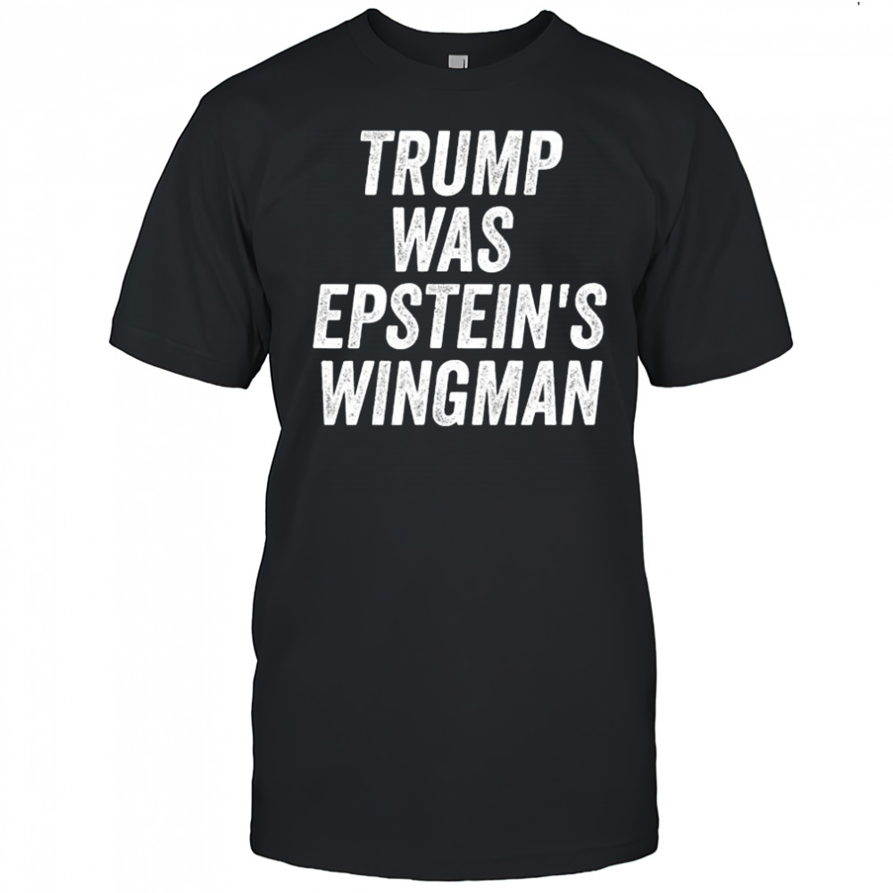 Trump was Epstein’s Wingman shirt