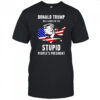 Trump will always be the stupid people’s President shirt
