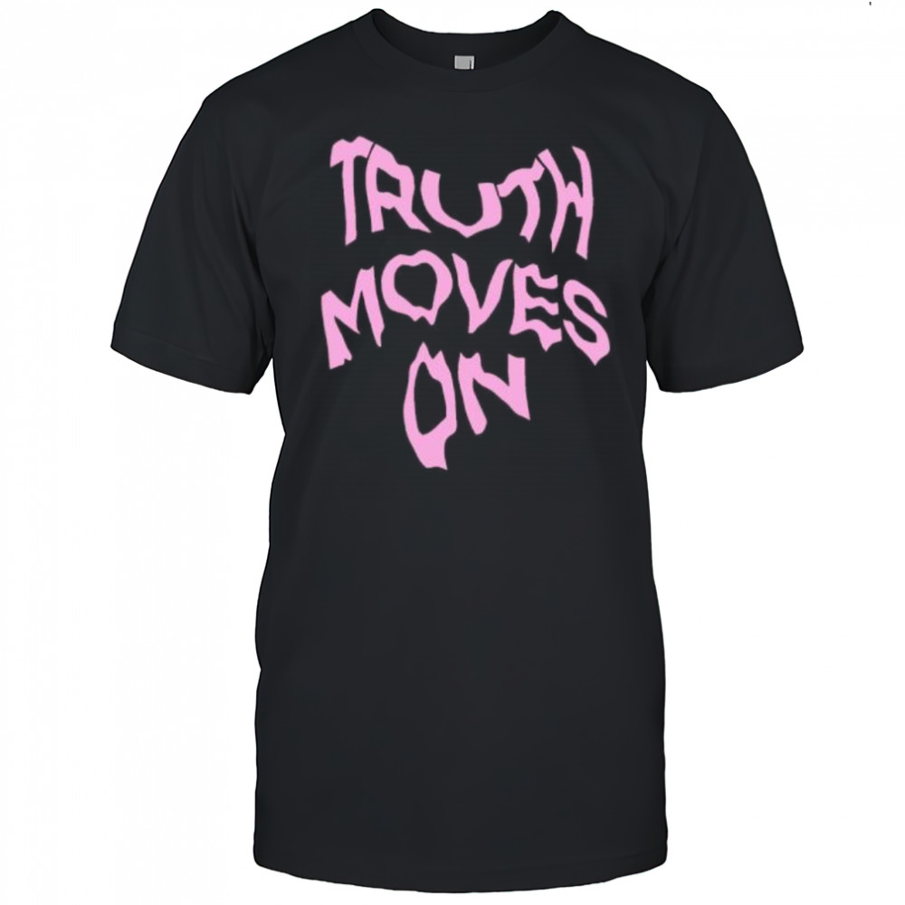 Truth Moves On shirt