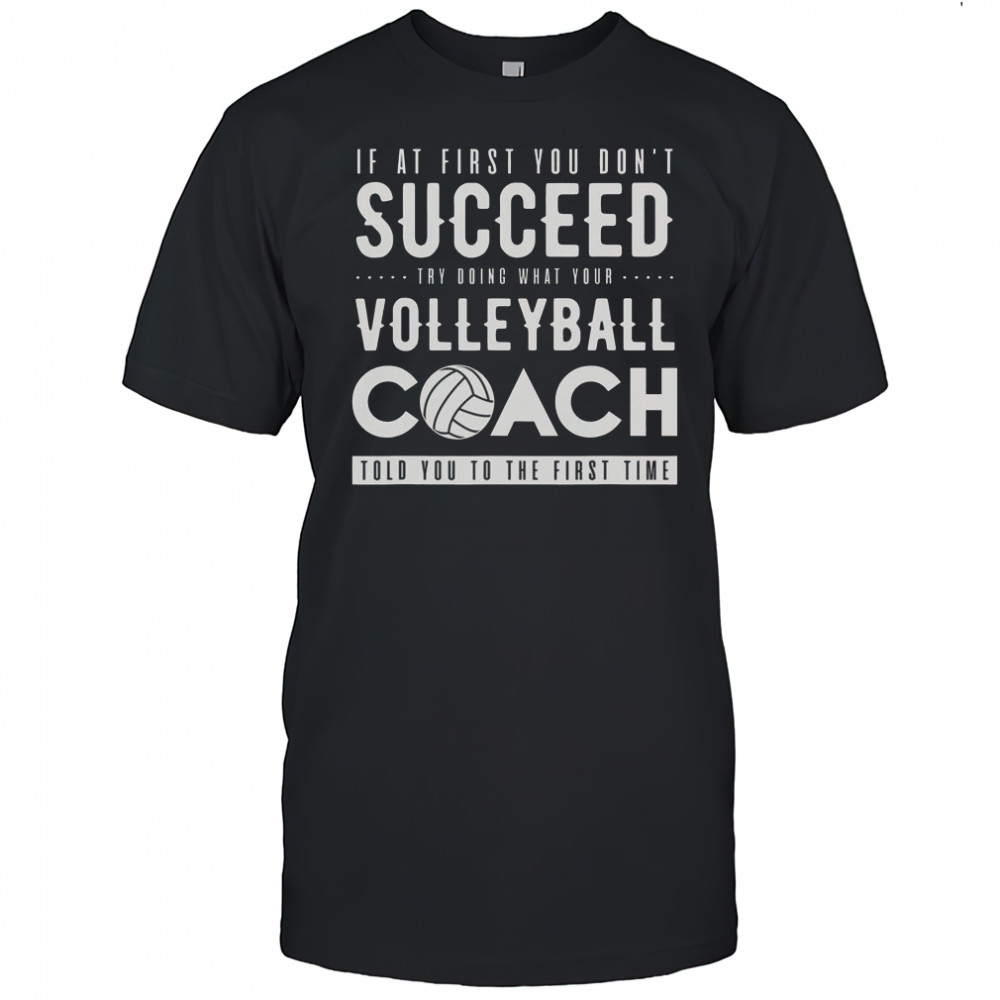 Try Doing What Your Volleyball Coach Told You The First Time T-Shirt