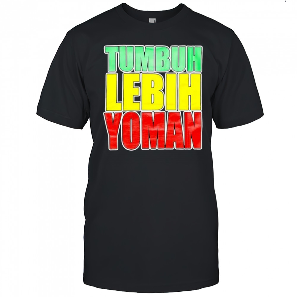 Tumbuh Lebih Yoman shirt