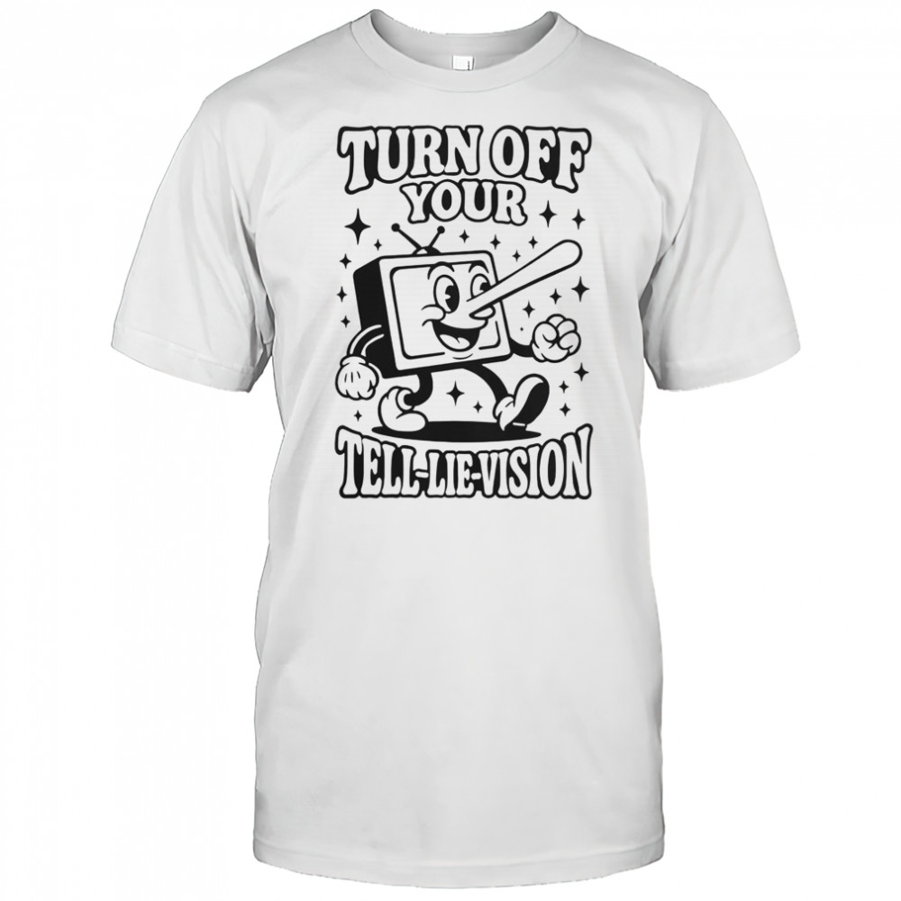 Turn Off Your Tell-Lie-Vision T-Shirt
