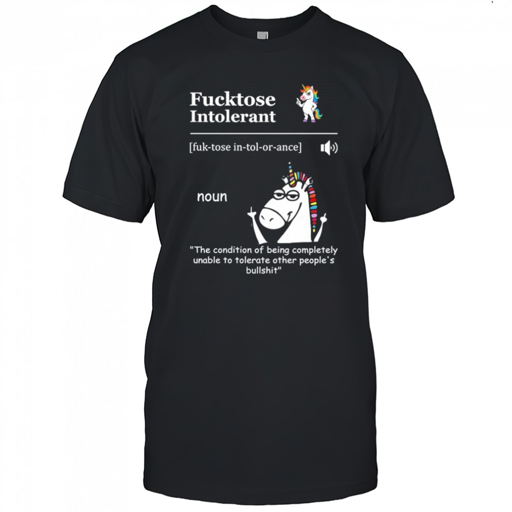 Unicorn Fucktose Intolerant the condition of being completely unable to tolerate shirt
