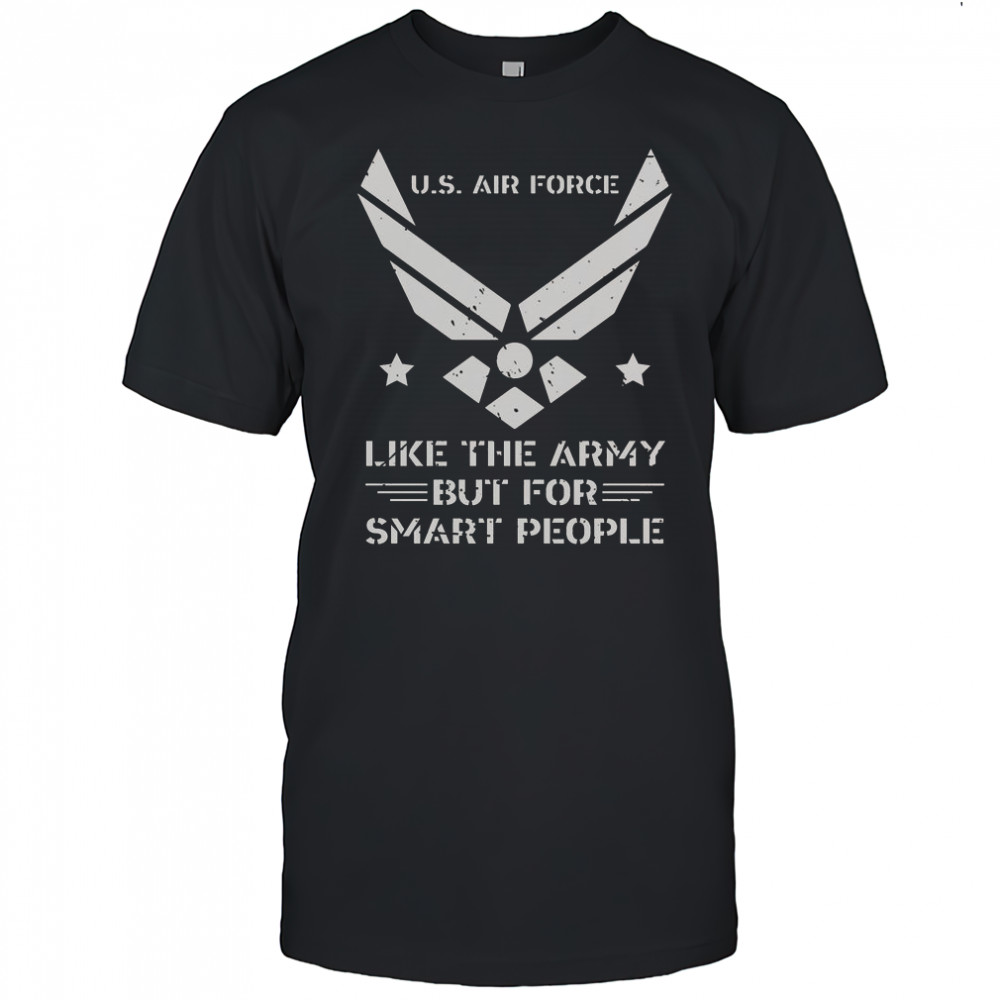US Air Force Like The Army But For Smart People T-Shirt