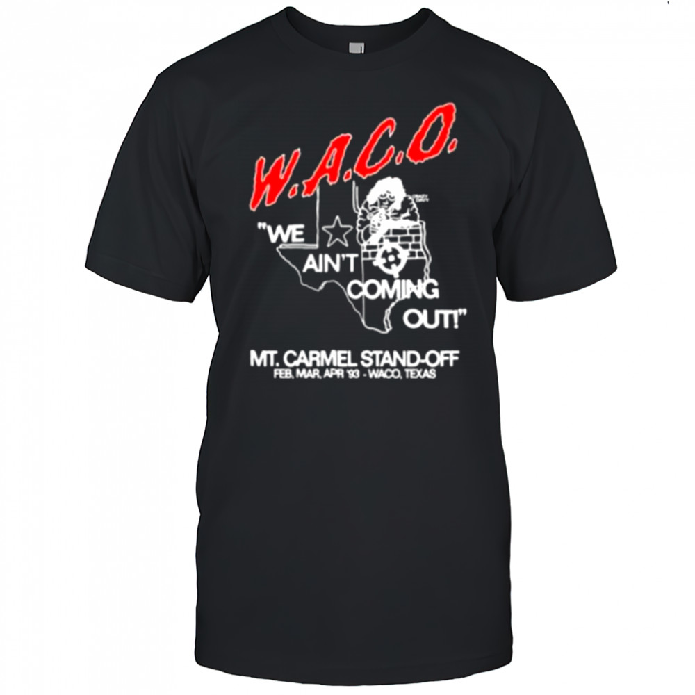 WACO we ain’t coming out Mt Carmel Stand off shirt