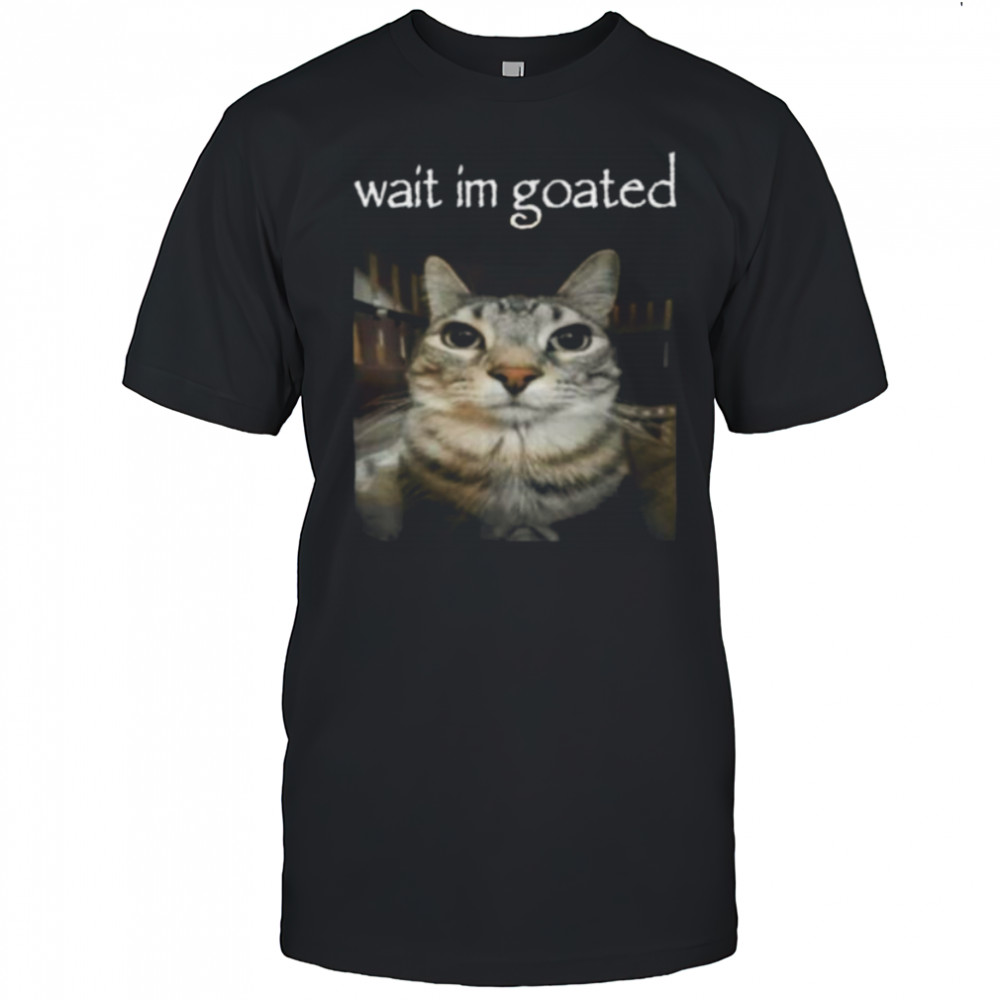 Wait I’M Goated Cat Meme Oddly Bootleg Specific Cats Shirt