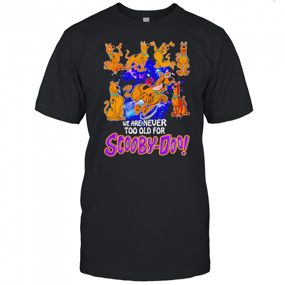 We are never too old for Scooby-Doo funny shirt