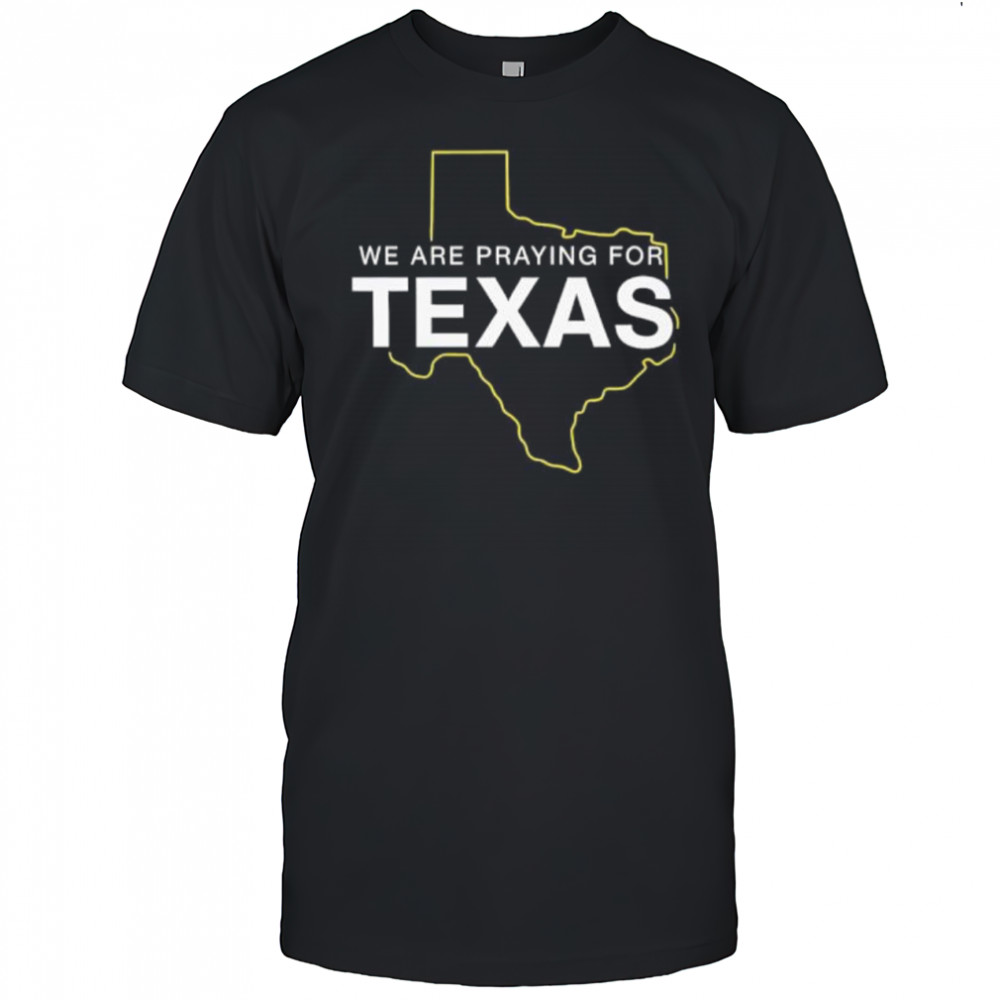 We are praying for Texas shirt