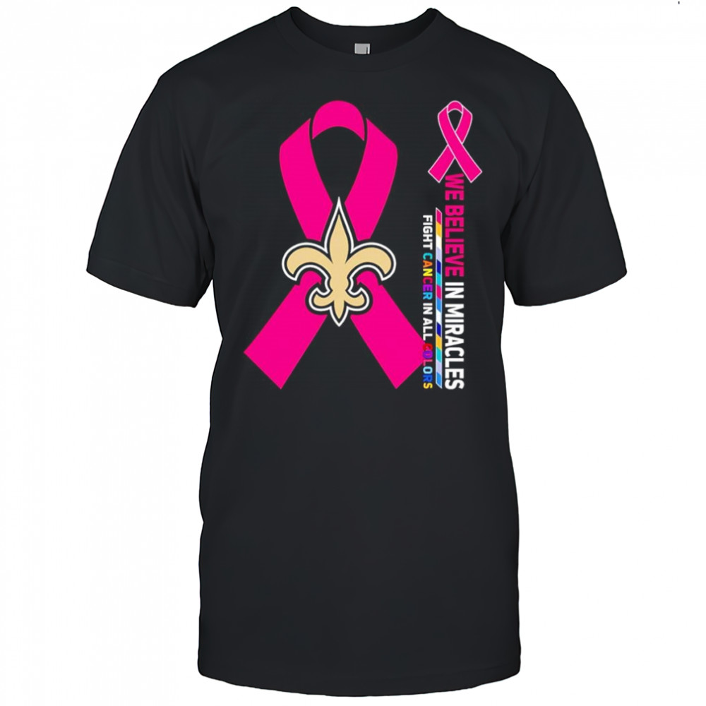 We believe in miracles fight cancer in all colors New Orleans Saints shirt