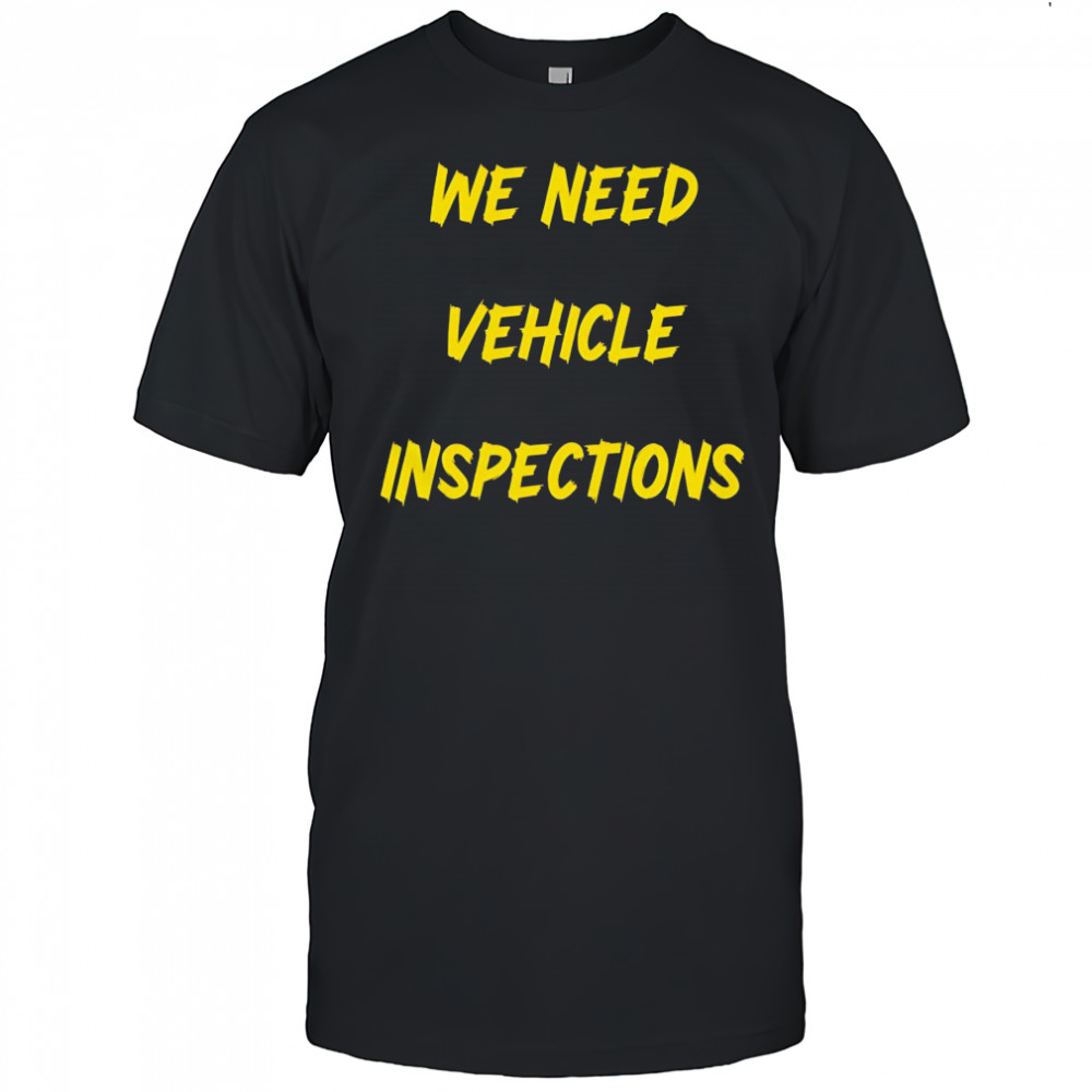 We need vehicle inspections shirt