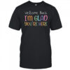 Welcome Back I’M Glad You’Re Here Teacher Shirt
