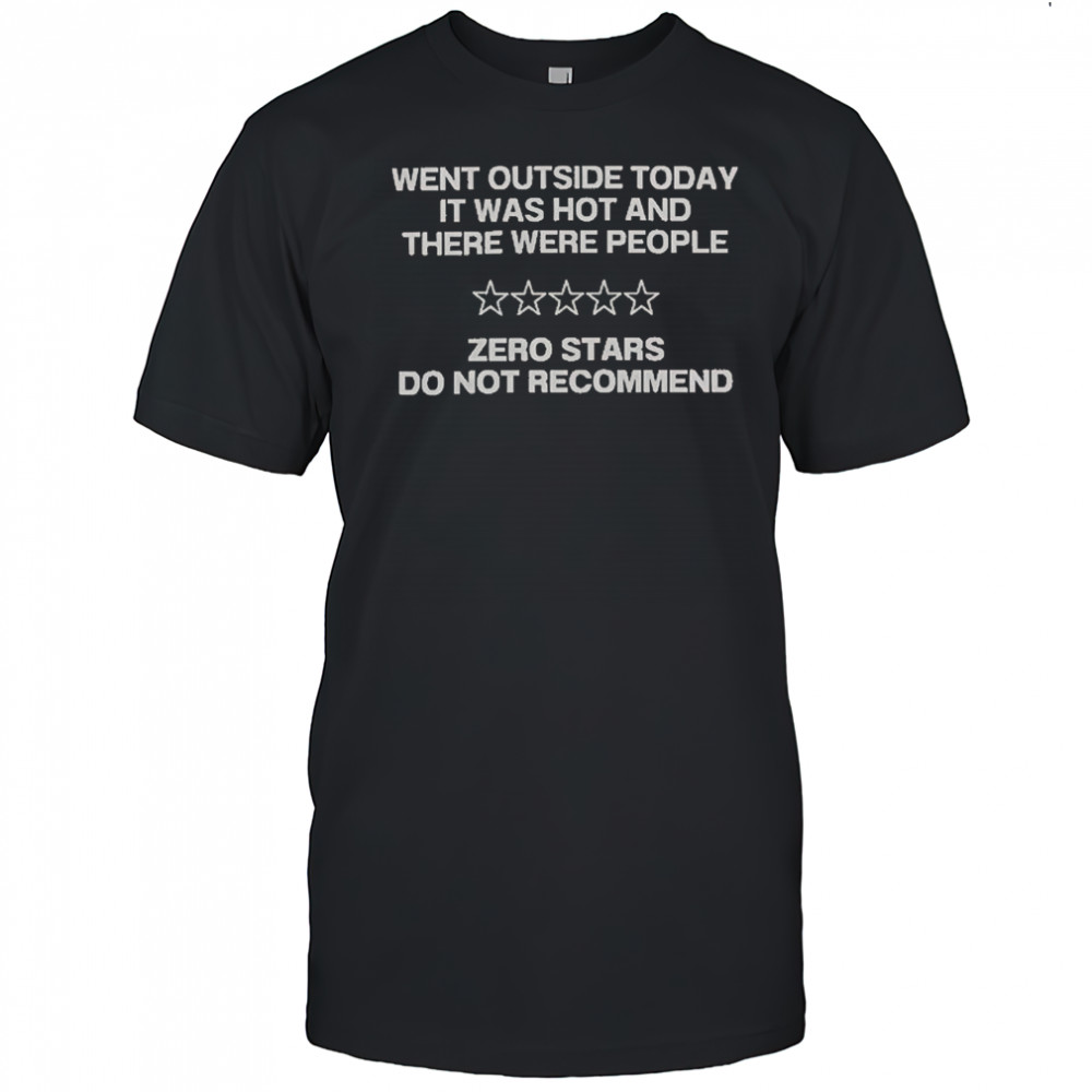 Went Outside Today It Was Hot And There Were People T-Shirt