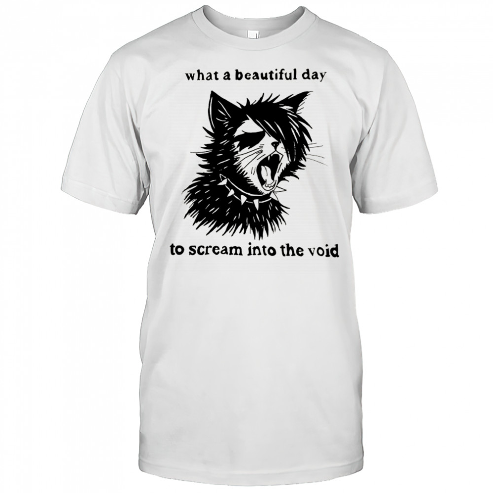 What a beautiful day to scream into the void cat shirt