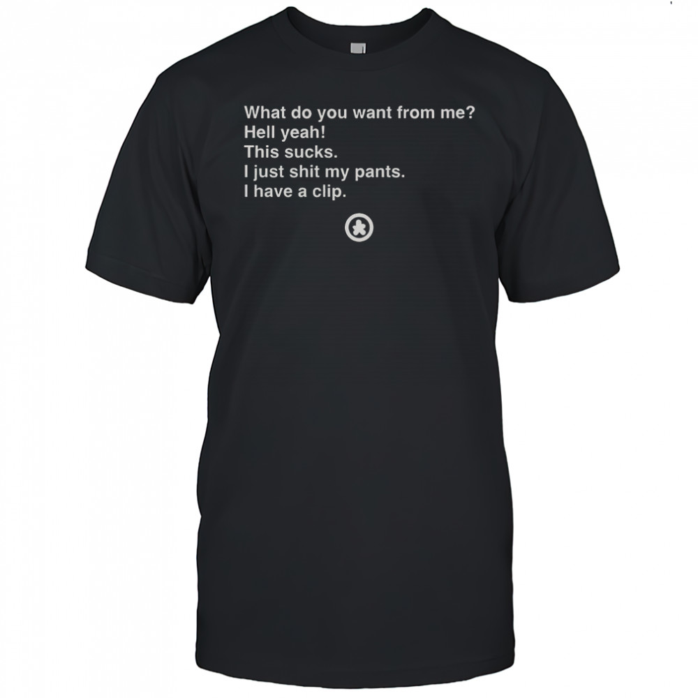 What Do You Want From Me T-Shirt