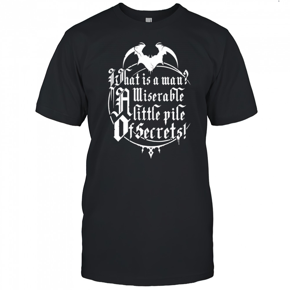 What is a man a miserable pile of secrets shirt