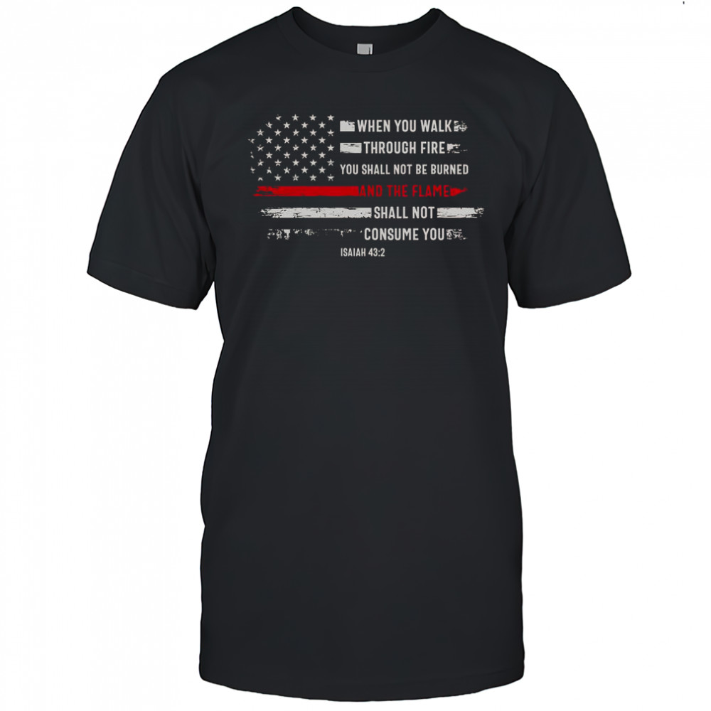 When You Walk Through Fire You Shall Not Be Burned And The Flame Shall Not Consume You T-Shirt