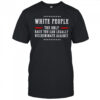 White People The Only Race You Can Legally Discriminate Against T-Shirt