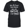 Will Be Quiet For 100 Will Be Awesome For Free letter shirt
