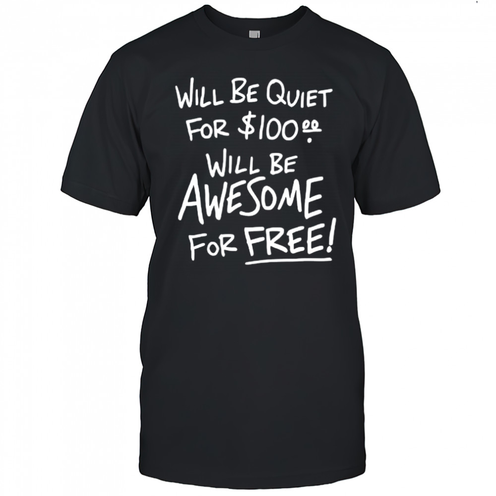 Will Be Quiet For 100 Will Be Awesome For Free letter shirt