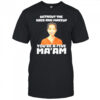 Without The Hair And Makeup You’re A Five Ma’am T-Shirt