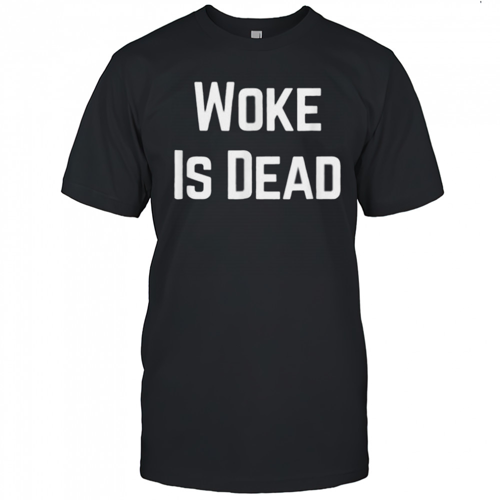 Woke Is Dead Shirt