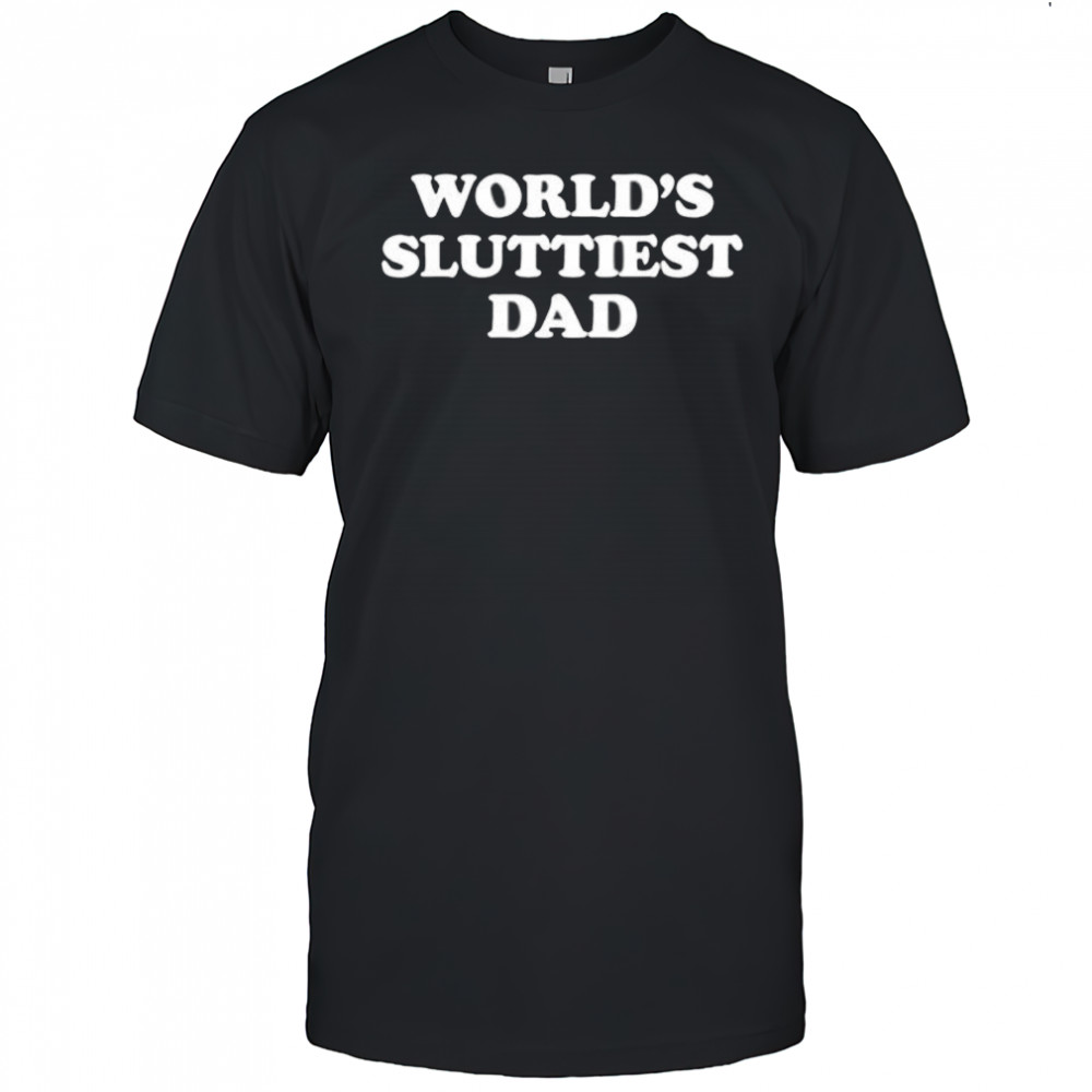 World’s Sluttiest Dad shirt