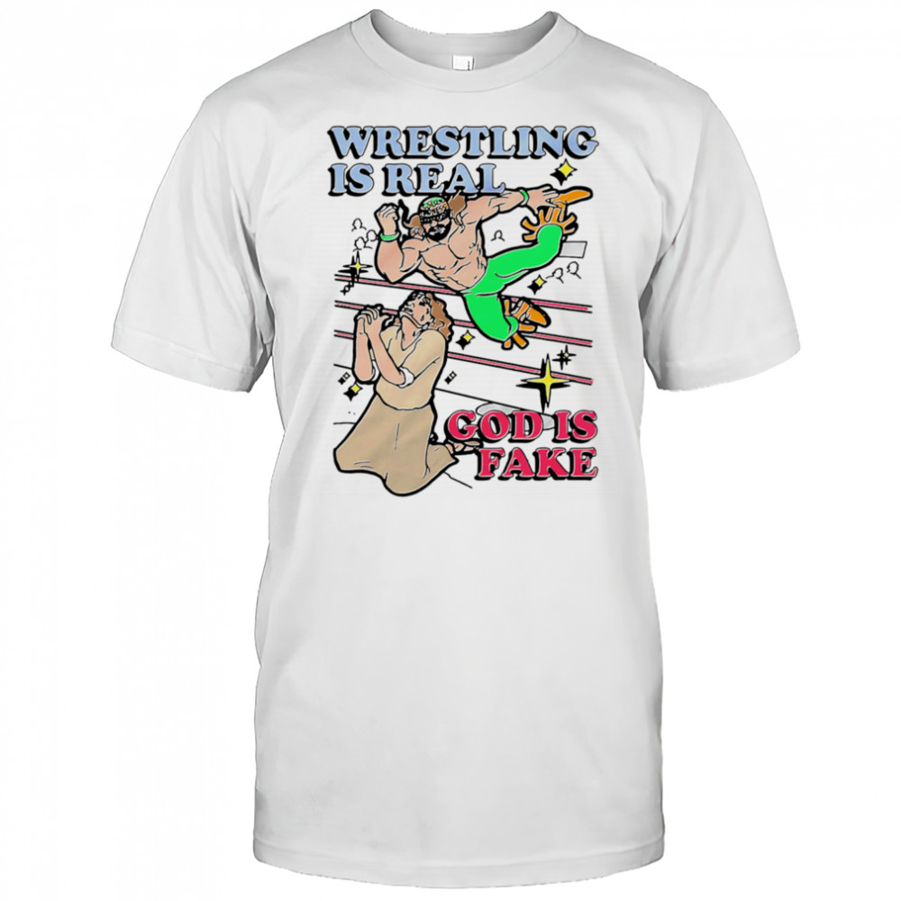 Wrestling is real God is fake shirt