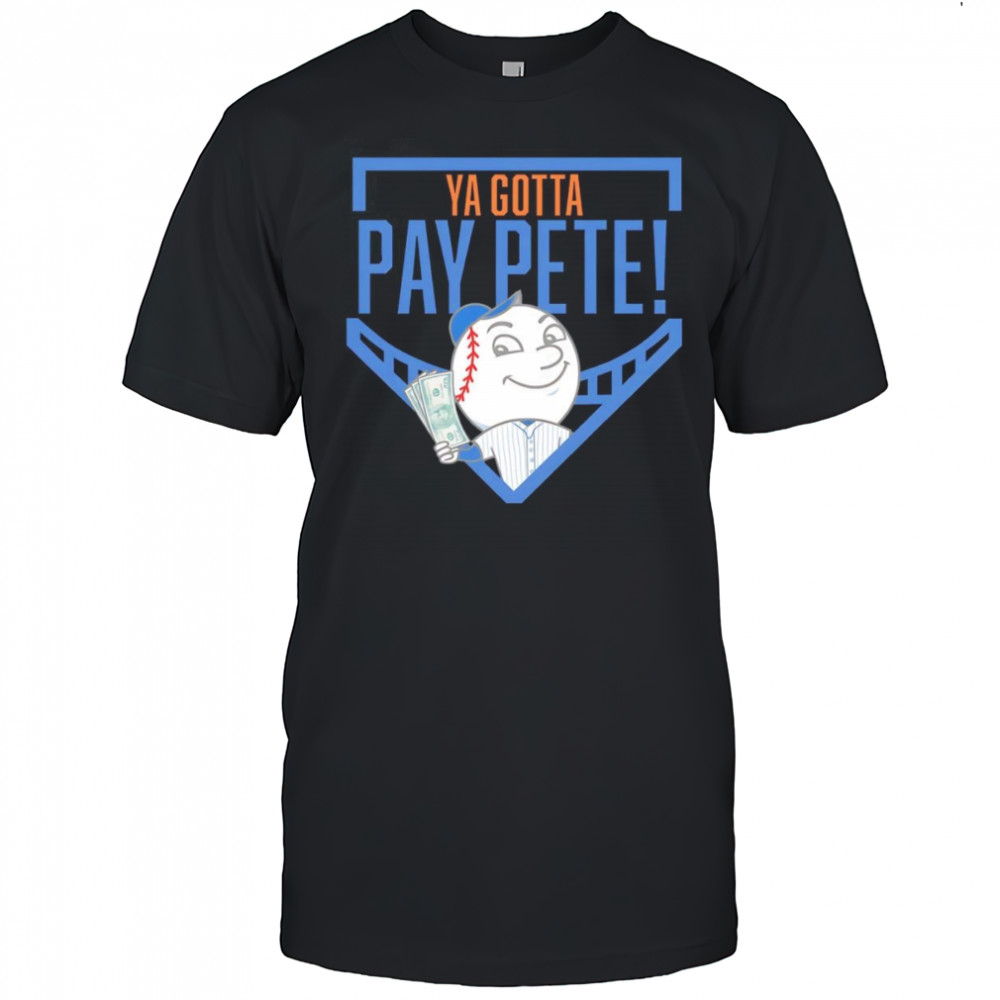 Ya gotta Pay Pete shirt