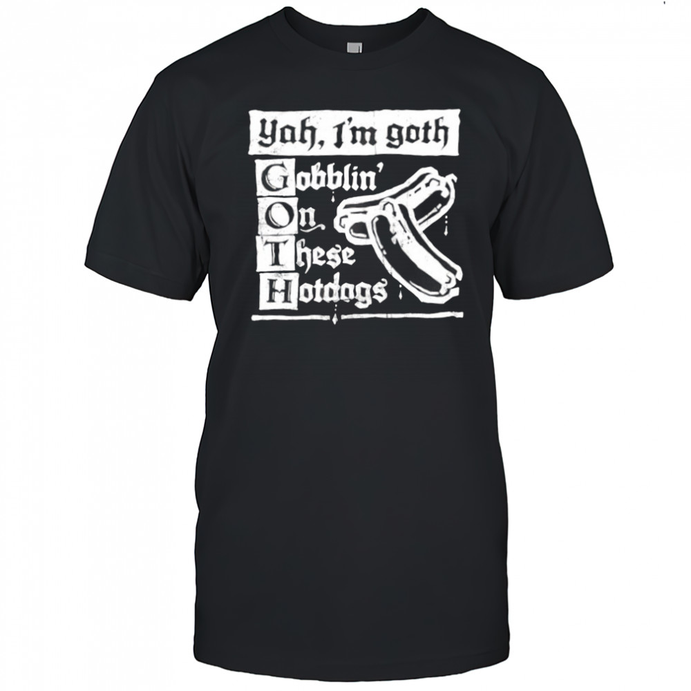 Yah I’m Goth Goblin’ on these Hotdogs shirt