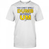 You Can’t Spell Dumb Without Um Of Shirt