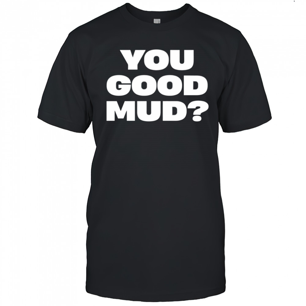 You good mud 2025 shirt
