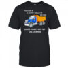 You got a dump truck on you good thing I got my CDL license shirt