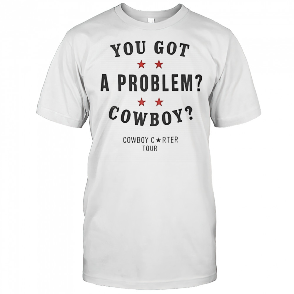 You Got A Problem Cowboy Beyoncé T-Shirt