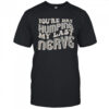 You’re Dry Humping My Last Nerve T-Shirt