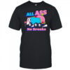 All Ass No Breaks shirt