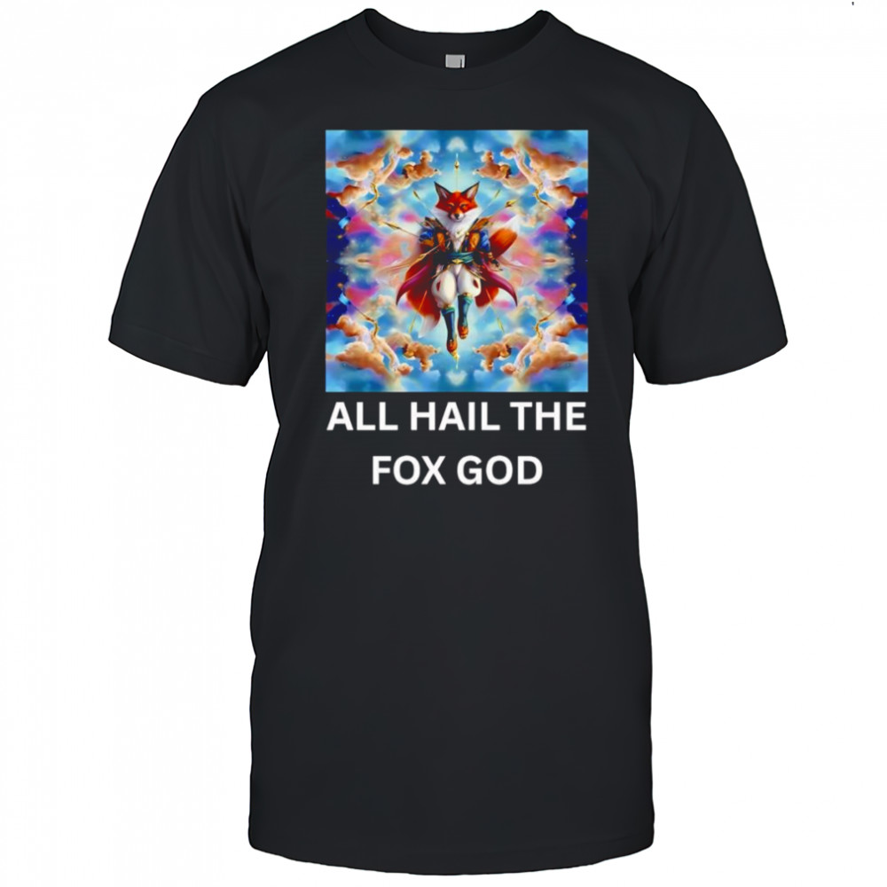 All hail the fox God shirt