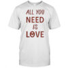 All You Need Is Love New T-Shirt