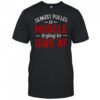 Almost Pulled A Muscle Trying To Give Af T-Shirt