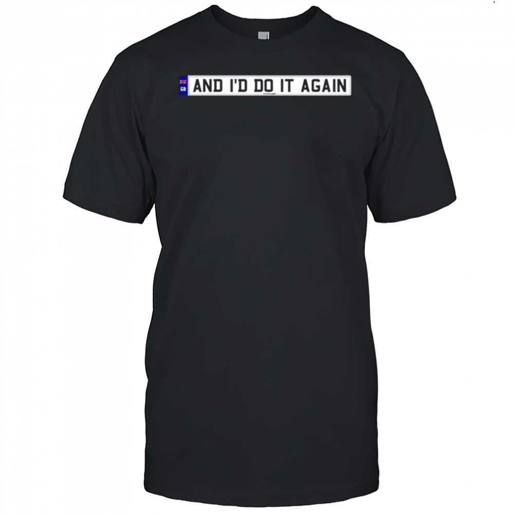 And I’d do it again shirt