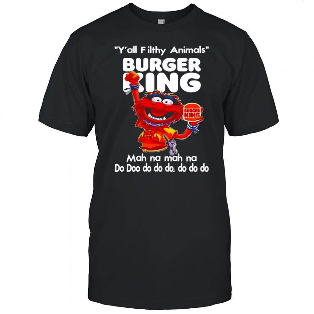 Animal muppet y’all filthy Animals Burger King mah na mah na shirt